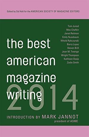 The Best American Magazine Writing 2014 by Barry Lopez, Steven Brill, Jean M. Twenge, Wright Thompson, Kathleen Ossip, Zadie Smith, Tom Junod, Max Chafkin, Janet Reitman, Emily Nussbaum, Witold Rybczynski