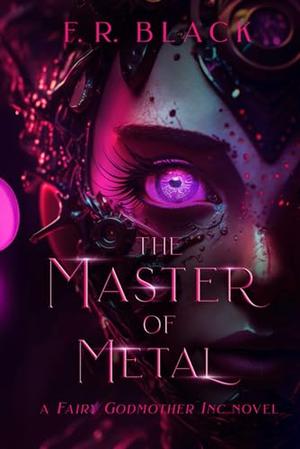 The Master of Metal: A Fairy Godmother Inc. novel -book 5 (Fairy Godmother Inc. #5)