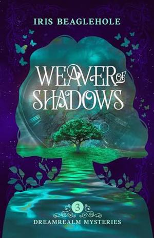 Weaver of Shadows: Dreamrealm Mysteries 3 by Iris Beaglehole