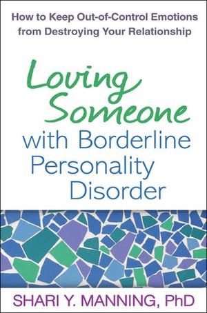 Loving Someone with Borderline Personality Disorder: How to Keep Out-of-Control Emotions from Destroying Your Relationship by Shari Y. Manning, Marsha M. Linehan