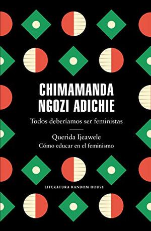 Todos deberíamos ser feministas / Querida Ijeawele. Cómo educar en el feminismo by Chimamanda Ngozi Adichie