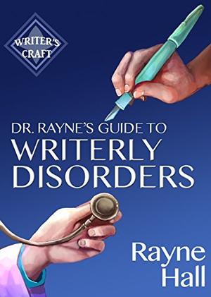 Dr Rayne's Guide To Writerly Disorders: A Tongue-in-Cheek Diagnosis For What Ails Authors (Writer's Craft #26)