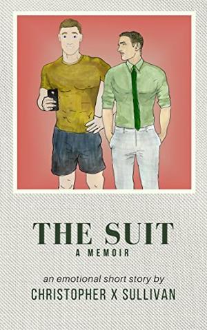 The Suit: A Romantic Memoir with Cinderfella Undertones [The Emotional Scenes #1] by Christopher X. Sullivan