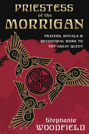 Priestess of The Morrigan: Prayers, Rituals & Devotional Work to the Great Queen by Stephanie Woodfield