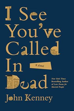 I See You've Called in Dead: A Novel by John Kenney