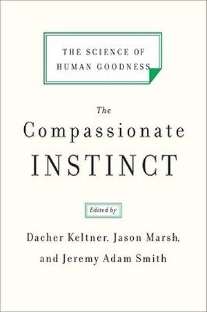 The Compassionate Instinct: The Science of Human Goodness by Dacher Keltner
