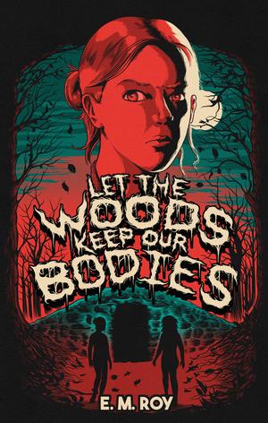 Let the Woods Keep Our Bodies by E. M. Roy