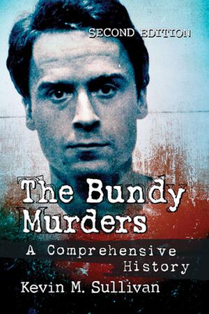 The Bundy Murders: A Comprehensive History by Kevin M. Sullivan