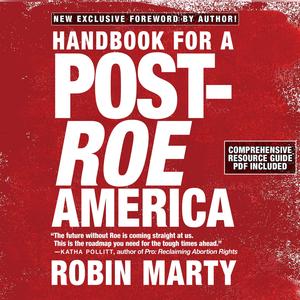 Handbook for a Post-Roe America by Robin Marty, Charon Normand-Widmer