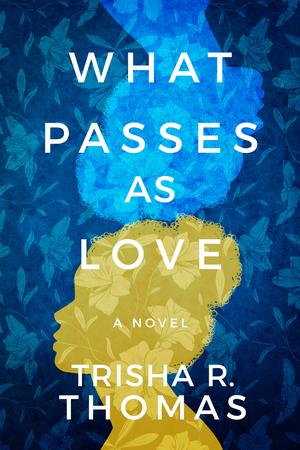 What Passes as Love by Trisha R. Thomas
