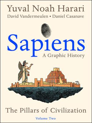 Sapiens: A Graphic History, Volume 2 - The Pillars of Civilization by David Vandermeulen, Daniel Casanave, Yuval Noah Harari