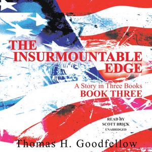 The Insurmountable Edge: Book Three: A Story in Three Books by Thomas H. Goodfellow, Scott Brick