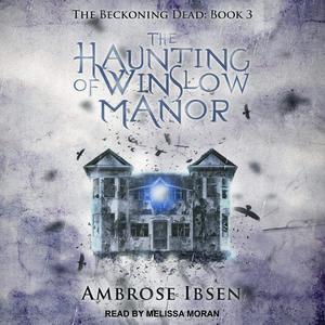 The Haunting of Winslow Manor: Beckoning Dead, Book 3 by Ambrose Ibsen