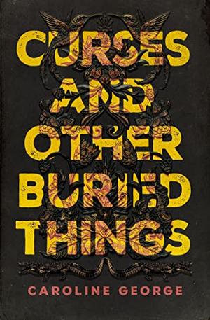 Curses and Other Buried Things: A Novel by Caroline George