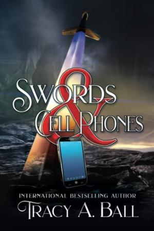 Swords & Cell Phones by Tracy A. Ball