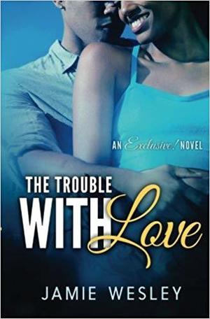 The Trouble With Love by Jamie Wesley