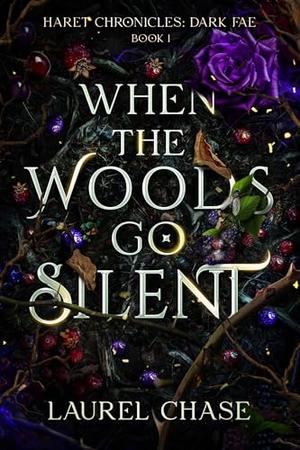 When the Woods Go Silent: Dark Fae by Laurel Chase