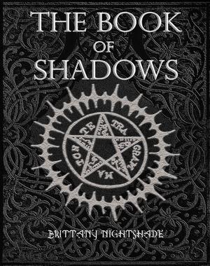 The Book of Shadows: Beginner Witchcraft Rituals and Spells, Divination, Sigils, Runes, White and Black Magic, Love Spells by Brittany Nightshade