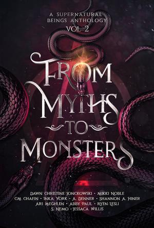 From Myths to Monsters by Mikki Noble, Dawn Christine Jonckowski, C.M. Chafin, Inka York, Adi Denner, Shannon A. Hiner, Ari Meghlen, Abby Paul, Ryen Lesli, S. Nemo, Jessaca Willis