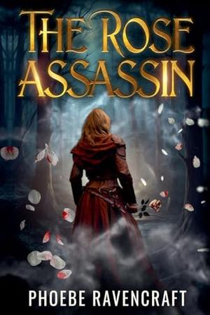 The Rose Assassin by Phoebe Ravencraft