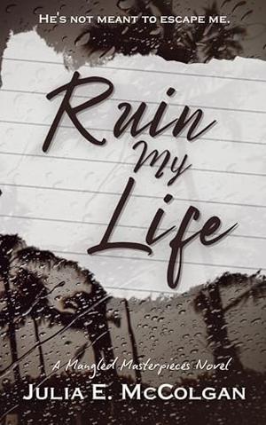 Ruin My Life by Julia E. McColgan