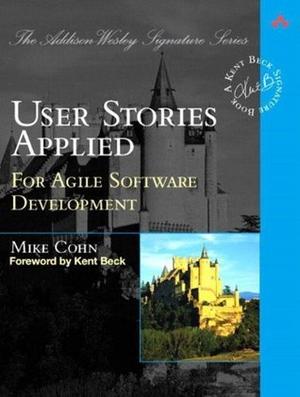 User Stories Applied: For Agile Software Development by Mike Cohn, Kent Beck