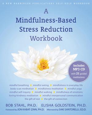 A Mindfulness-Based Stress Reduction Workbook by Bob Stahl, Elisha Goldstein, Jon Kabat-Zinn, Saki Santorelli