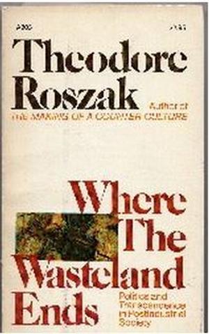 Where the Wasteland Ends by Theodore Roszak