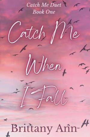 Catch Me When I Fall by Brittany Ann
