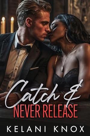 Catch & Never Release by Kelani Knox