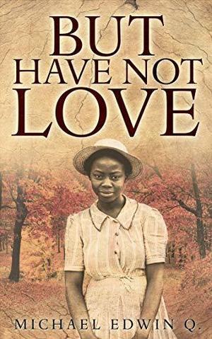 But Have Not Love by Michael Edwin Q.