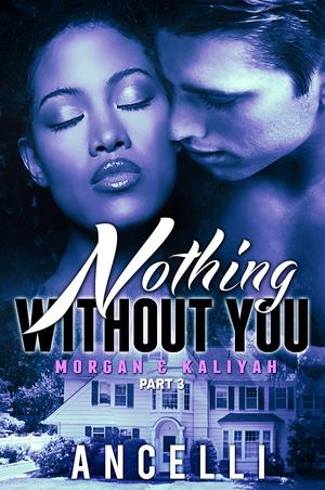 Nothing Without You PART III: by Ancelli