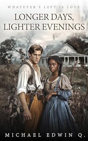 LONGER DAYS, LIGHTER EVENINGS: Whatever's left is love by Michael Edwin Q.