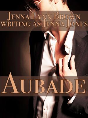 Aubade by Jenna Jones, Jenna Lynn Brown