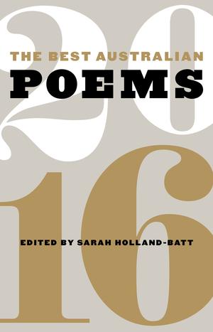 The Best Australian Poems 2016 by Martin Harrison, Michael Brennan, Lisa Brockwell, David Brooks, Kevin Brophy, Lachlan Brown, Pam Brown, Joanne Burns, Michelle Cahill, Elizabeth Campbell, Bonny Cassidy, Robert Adamson, Julie Chevalier, Eileen Chong, Aidan Coleman, Stuart Cooke, M.T.C. Cronin, Nathan Curnow, Luke Davies, Sarah Day, Joel Deane, Jelena Dinic, Adam Aitken, Dan Disney, Lucy Dougan, Laurie Duggan, Ali Cobby Eckermann, Stephen Edgar, Anne Elvey, Michael Farrell, Liam Ferney, Toby Fitch, Lionel Fogarty, Jordie Albiston, Tina Giannoukos, Lisa Gorton, Robert Gray, Phillip Hall, Natalie Harkin, Dennis Haskell, Dominique Hecq, Paul Hetherington, Fiona Hile, L.K. Holt, Chris Andrews, Andy Jackson, Evelyn Araluen, Judith Beveridge, Ken Bolton, Peter Boyle