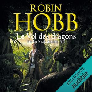 Le vol des dragons: Les cités des Anciens 7 by Robin Hobb