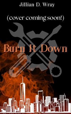 Burn It Down by Jillian D. Wray