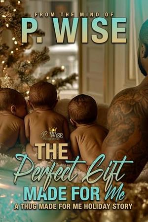 The Perfect Gift Made For Me by P. Wise
