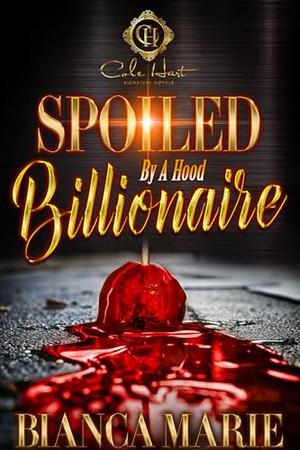 Spoiled By A Hood Billionaire by Bianca Marie