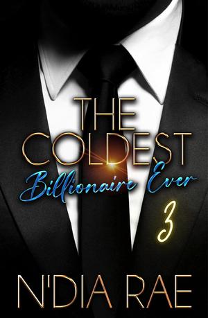 The Coldest Billionaire Ever Finale by N'Dia Rae