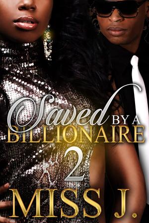 Saved by A Billionaire 2 by Miss J.