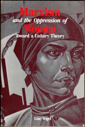 Marxism and the Oppression of Women: Toward a Unitary Theory (Historical Materialism #45)