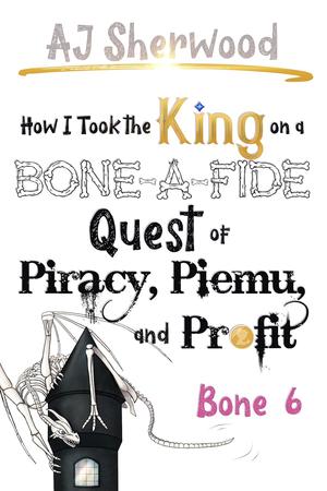 How I Took the King on a Bone-a-Fide Quest of Piracy, Piemu, and Profit: Bone 6 (Villainy #12)