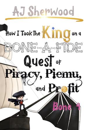 How I Took the King on a Bone-a-Fide Quest of Piracy, Piemu, and Profit: Bone 4 (Villainy #10)