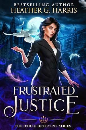 Frustrated Justice by Heather G. Harris