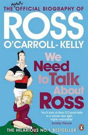 We Need To Talk About Ross: A True History Of The Ocarroll Kelly Gang (Ross O'Carroll-Kelly #8.5)