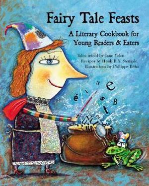 Fairy Tale Feasts: A Literary Cookbook for Young Readers and Eaters by Jane Yolen, Heidi E.Y. Stemple
