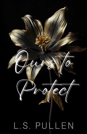 Ours to Protect by L.S. Pullen