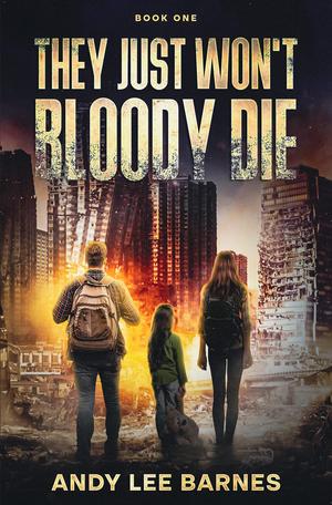 They Just Won't Bloody Die: A Post-Apocalyptic Romance Novel: Book One by Andy Lee Barnes