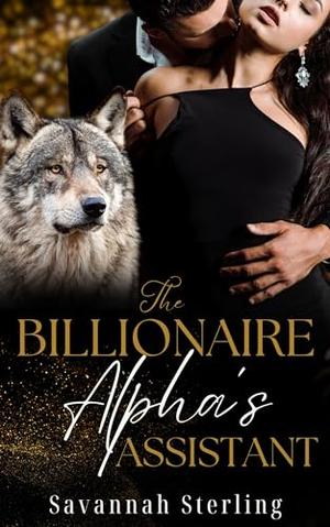 The Billionaire Alpha's Assistant by Savannah Sterling